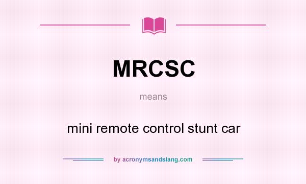 What does MRCSC mean? It stands for mini remote control stunt car