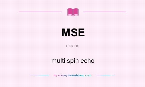 What does MSE mean? It stands for multi spin echo
