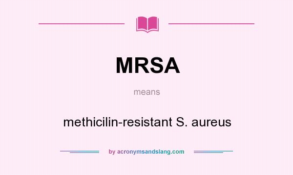 What does MRSA mean? It stands for methicilin-resistant S. aureus