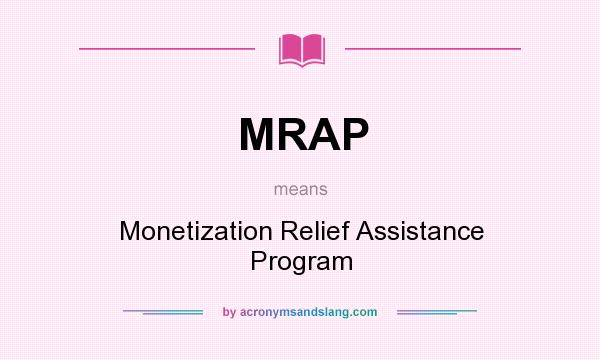 What does MRAP mean? It stands for Monetization Relief Assistance Program