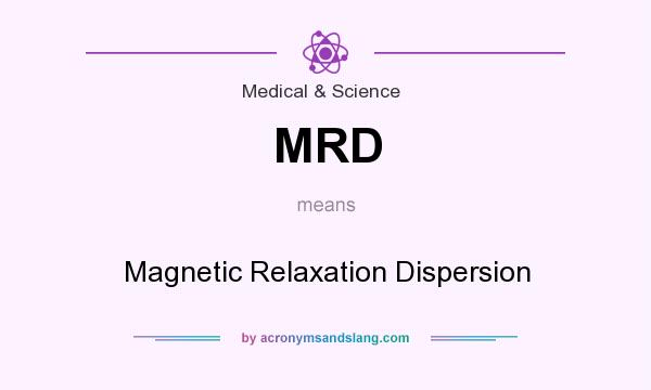 What does MRD mean? It stands for Magnetic Relaxation Dispersion