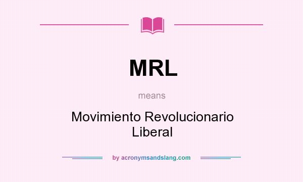 What does MRL mean? It stands for Movimiento Revolucionario Liberal