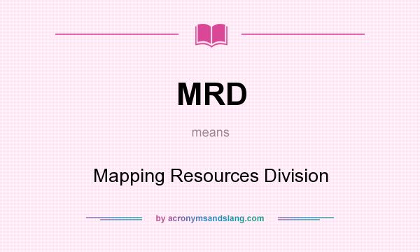 What does MRD mean? It stands for Mapping Resources Division