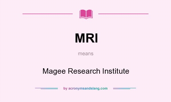 What does MRI mean? It stands for Magee Research Institute