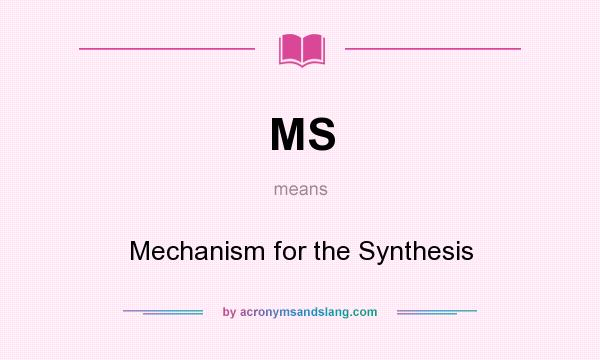 What does MS mean? It stands for Mechanism for the Synthesis