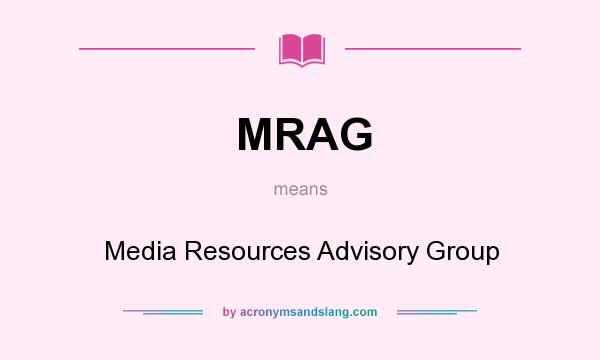 What does MRAG mean? It stands for Media Resources Advisory Group