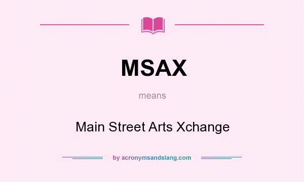 What does MSAX mean? It stands for Main Street Arts Xchange