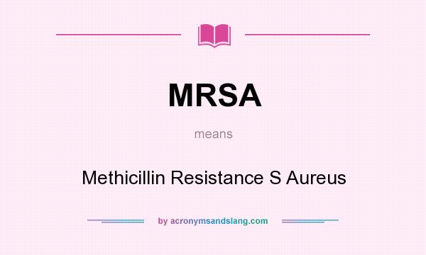 What does MRSA mean? It stands for Methicillin Resistance S Aureus