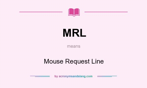 What does MRL mean? It stands for Mouse Request Line