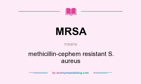 What does MRSA mean? It stands for methicillin-cephem resistant S. aureus