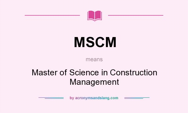 What does MSCM mean? It stands for Master of Science in Construction Management