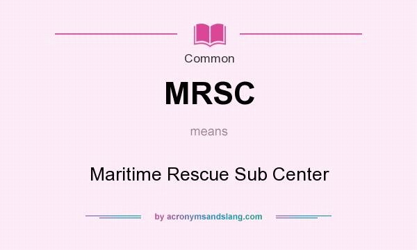 What does MRSC mean? It stands for Maritime Rescue Sub Center