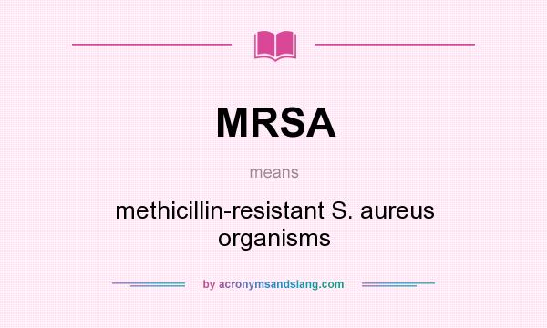 What does MRSA mean? It stands for methicillin-resistant S. aureus organisms