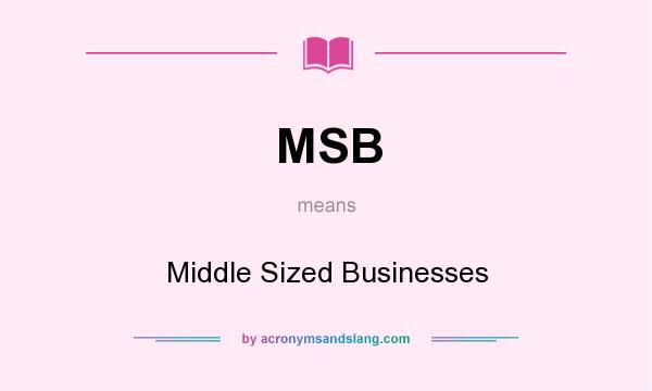 What does MSB mean? It stands for Middle Sized Businesses