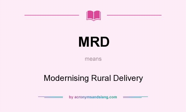 What does MRD mean? It stands for Modernising Rural Delivery