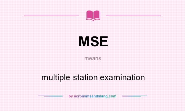What does MSE mean? It stands for multiple-station examination