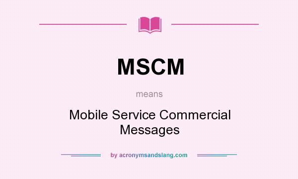 What does MSCM mean? It stands for Mobile Service Commercial Messages