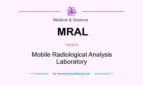What does MRAL mean? It stands for Mobile Radiological Analysis Laboratory