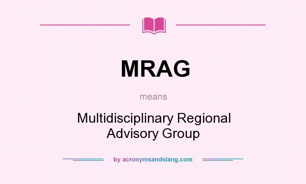 What does MRAG mean? It stands for Multidisciplinary Regional Advisory Group