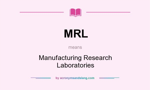 What does MRL mean? It stands for Manufacturing Research Laboratories
