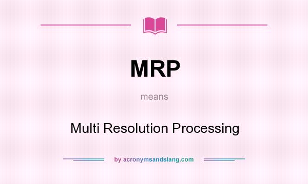 What does MRP mean? It stands for Multi Resolution Processing
