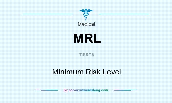 What does MRL mean? It stands for Minimum Risk Level