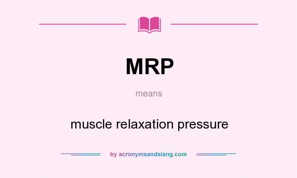 What does MRP mean? It stands for muscle relaxation pressure