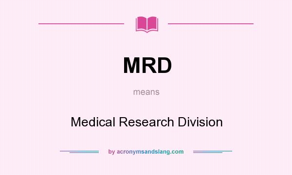 What does MRD mean? It stands for Medical Research Division