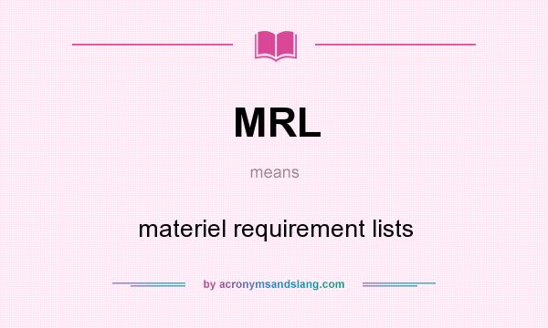 What does MRL mean? It stands for materiel requirement lists