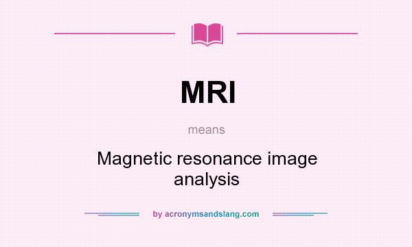 What does MRI mean? It stands for Magnetic resonance image analysis