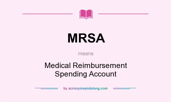 What does MRSA mean? It stands for Medical Reimbursement Spending Account