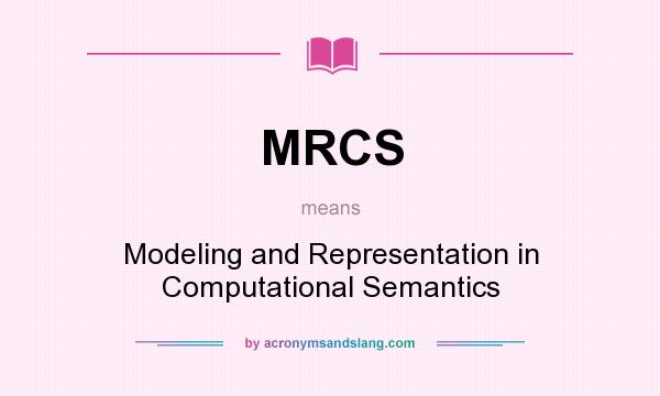 What does MRCS mean? It stands for Modeling and Representation in Computational Semantics