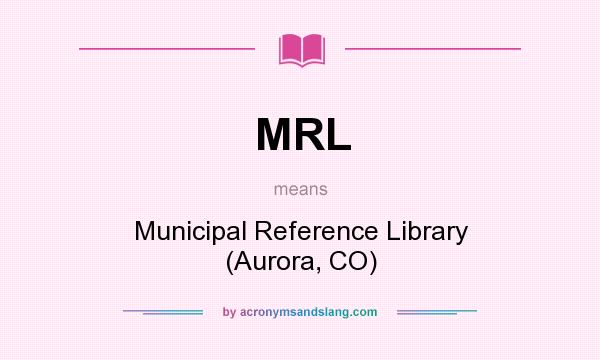 What does MRL mean? It stands for Municipal Reference Library (Aurora, CO)