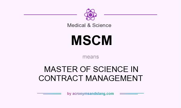 What does MSCM mean? It stands for MASTER OF SCIENCE IN CONTRACT MANAGEMENT