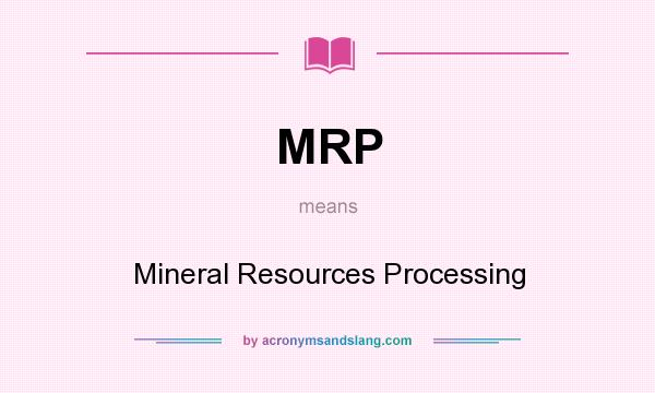What does MRP mean? It stands for Mineral Resources Processing