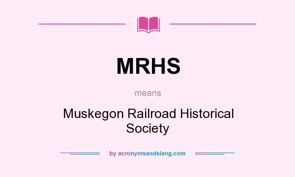What does MRHS mean? It stands for Muskegon Railroad Historical Society