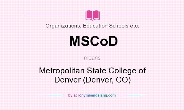 What does MSCoD mean? It stands for Metropolitan State College of Denver (Denver, CO)