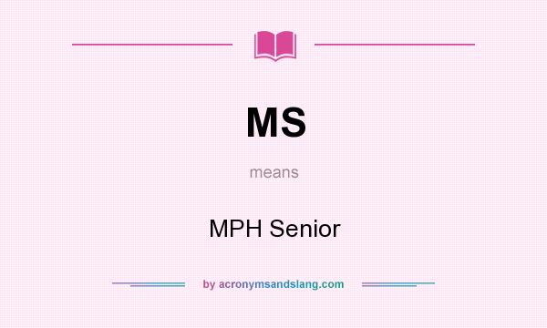 What does MS mean? It stands for MPH Senior