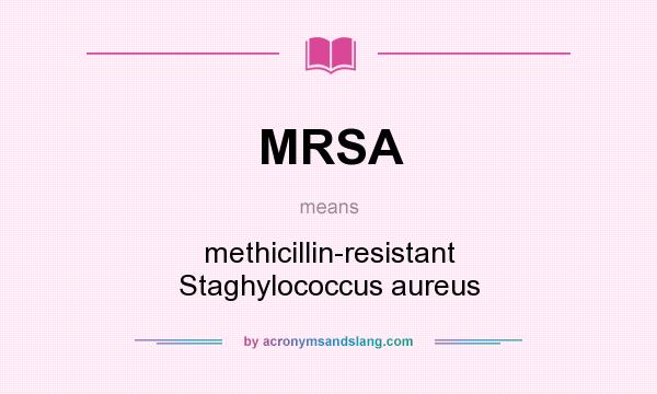 What does MRSA mean? It stands for methicillin-resistant Staghylococcus aureus