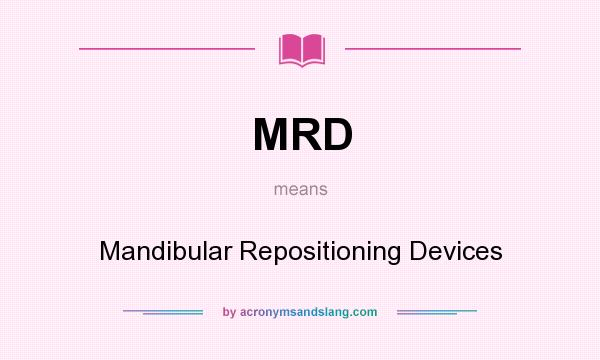 What does MRD mean? It stands for Mandibular Repositioning Devices