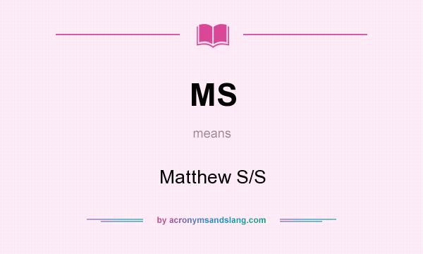 What does MS mean? It stands for Matthew S/S