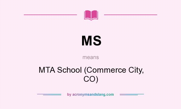 What does MS mean? It stands for MTA School (Commerce City, CO)