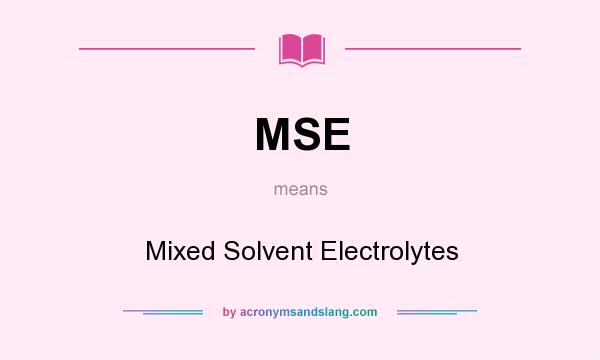 What does MSE mean? It stands for Mixed Solvent Electrolytes