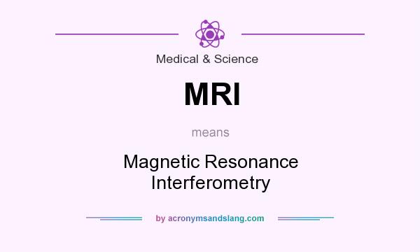 What does MRI mean? It stands for Magnetic Resonance Interferometry