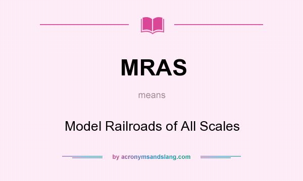 What does MRAS mean? It stands for Model Railroads of All Scales