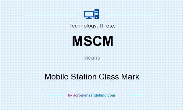 What does MSCM mean? It stands for Mobile Station Class Mark