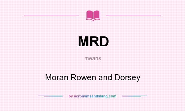 What does MRD mean? It stands for Moran Rowen and Dorsey