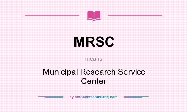 What does MRSC mean? It stands for Municipal Research Service Center