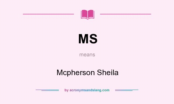 What does MS mean? It stands for Mcpherson Sheila