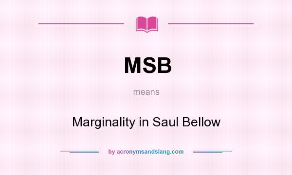 What does MSB mean? It stands for Marginality in Saul Bellow